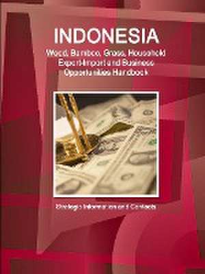 Indonesia Wood, Bamboo, Grass, Household Export-Import and Business Opportunities Handbook - Strategic Information and Contacts de Inc Ibp