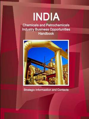 India Chemicals and Petrochemicals Industry Business Opportunities Handbook - Strategic Informastion and Contacts de Inc Ibp