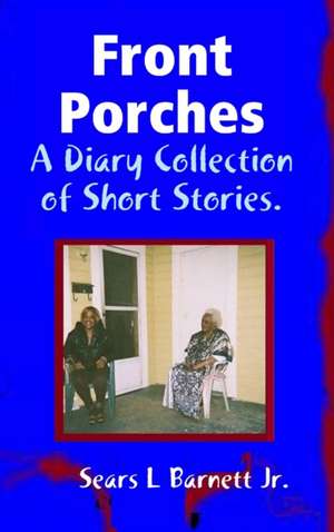 Front Porches: Open Diary Collection of Short Stories. de Sears L. Barnett Jr