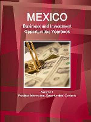 Mexico Business and Investment Opportunities Yearbook Volume 1 Practical Information, Opportunities, Contacts de Inc Ibp