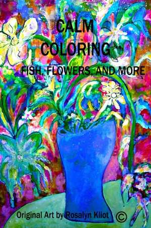 Calm Coloring-Fish, Flowers and More de Rosalyn Kliot