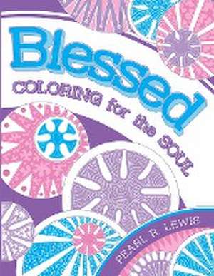 Blessed: Coloring for the Soul de Pearl R. Lewis