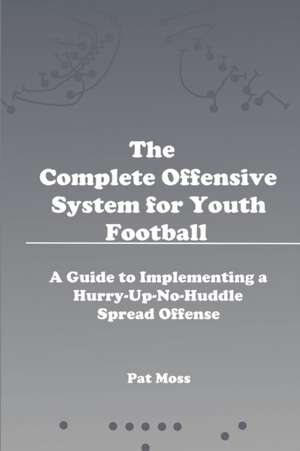 The Complete Offensive System for Youth Football de Pat Moss