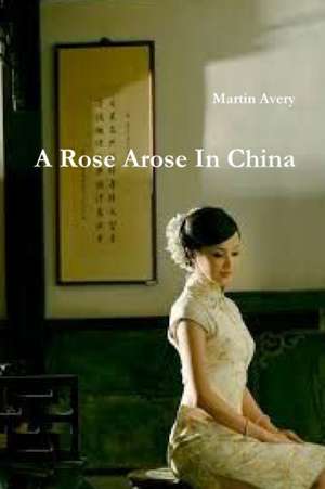 A Rose Arose In China de Martin Avery