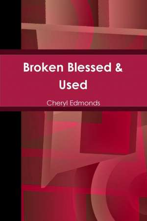 Broken Blessed & Used de Cheryl Edmonds