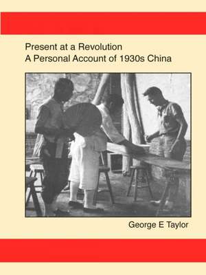 Present at a Revolution: A Personal Account of 1930s China de George E. Taylor