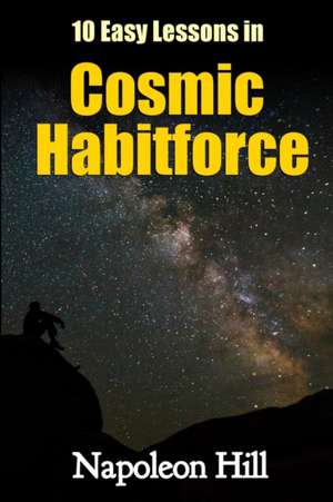 10 Easy Lessons in Cosmic Habitforce de Napoleon Hill