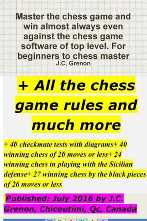 Master the chess game and win almost always + All the chess rules and much more de J. C. Grenon