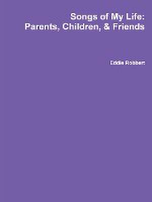 Songs of My Life: Parents, Children, and Friends de Eddie Robbert