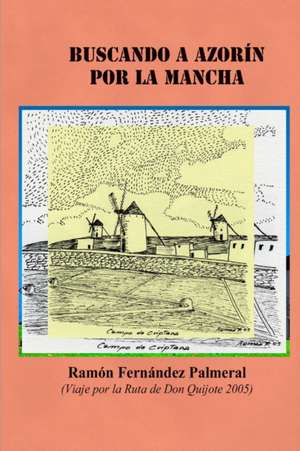 Buscando a Azorin Por La Mancha de Ramon Fernandez Palmeral