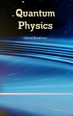 Quantum Physics de Jared Hendricks