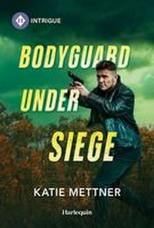 Bodyguard Under Siege de Katie Mettner