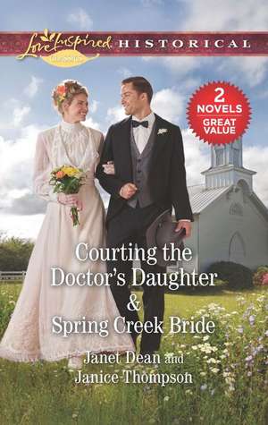 Courting the Doctor's Daughter & Spring Creek Bride: A 2-In-1 Collection de Janet Dean