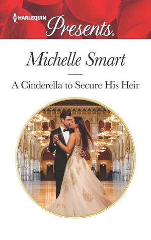 A Cinderella to Secure His Heir de Michelle Smart