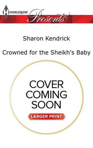 Crowned for the Sheikh's Baby de Sharon Kendrick