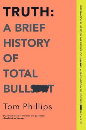 Truth: A Brief History of Total Bullsh*t de Tom Phillips