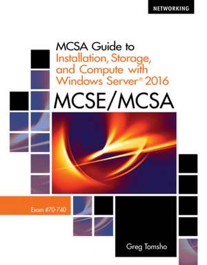 McSa Guide to Installation, Storage, and Compute with Microsoft Windows Server 2016, Exam 70-740 de Greg Tomsho