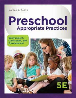 Preschool Appropriate Practices: Environment, Curriculum, and Development de Janice J. Beaty