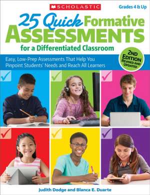 25 Quick Formative Assessments for a Differentiated Classroom: Easy, Low-Prep Assessments That Help You Pinpoint Students' Needs and Reach All Learner de Judith Dodge