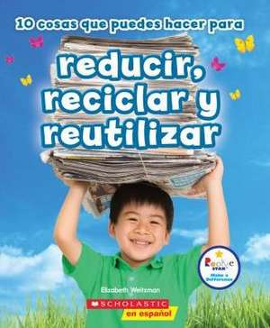 10 Cosas Que Puedes Hacer Para Reducir, Reciclar y Reutilizar de Elizabeth Weitzman