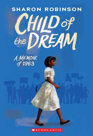 Child of the Dream (a Memoir of 1963) de Sharon Robinson