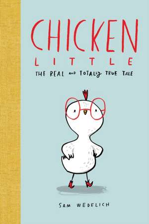 Chicken Little: The Real and Totally True Tale (the Real Chicken Little) de Sam Wedelich