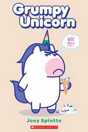 Grumpy Unicorn: Why Me? de Joey Spiotto