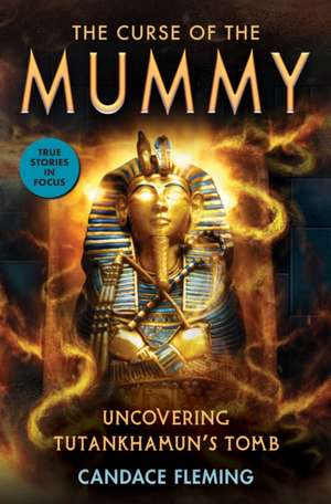 The Curse of the Mummy: Uncovering Tutankhamun's Tomb (Scholastic Focus) de Candace Fleming