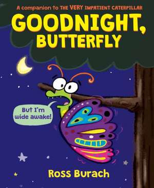 Goodnight, Butterfly (a Very Impatient Caterpillar Book) de Ross Burach