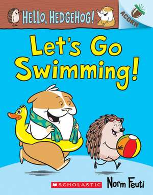 Let's Go Swimming!: An Acorn Book (Hello, Hedgehog! #4): Volume 4 de Norm Feuti