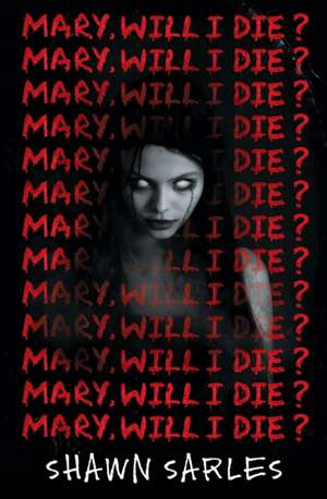 Mary, Will I Die? de Shawn Sarles