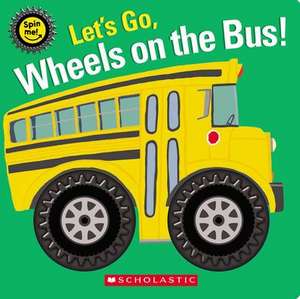 Let's Go, Wheels on the Bus! (Spin Me!) de Scholastic