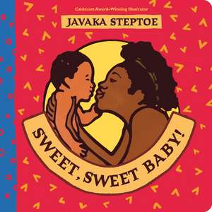 Sweet, Sweet Baby! de Javaka Steptoe