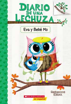 Diario de Una Lechuza #10: Eva Y Bebé Mo (Owl Diaries #10: Eva and Baby Mo) de Rebecca Elliott