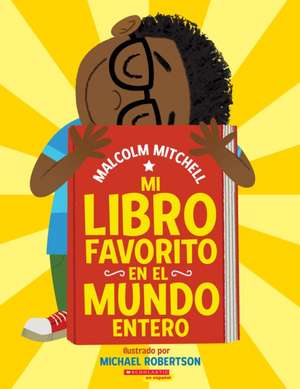 Mi Libro Favorito En El Mundo Entero (My Very Favorite Book in the Whole Wide World) de Malcolm Mitchell