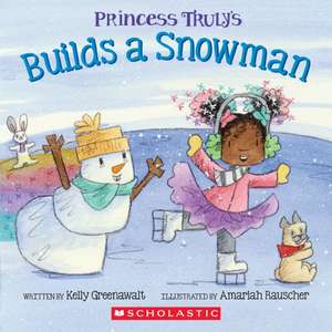 Princess Truly Builds a Snowman de Kelly Greenawalt