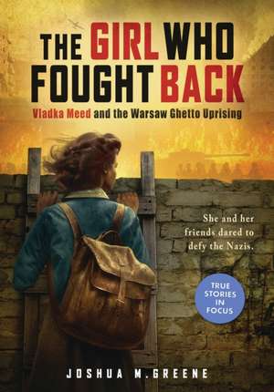 The Girl Who Fought Back: Vladka Meed and the Warsaw Ghetto Uprising (Scholastic Focus) de Joshua M. Greene