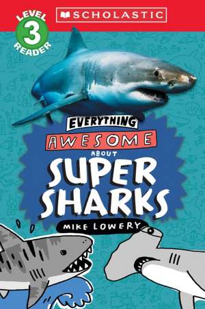 Everything Awesome About: Super Sharks (Scholastic Reader, Level 3) de Mike Lowery