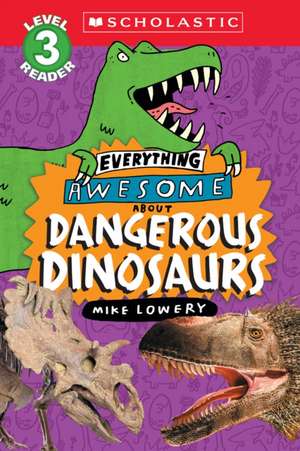 Everything Awesome About: Dangerous Dinosaurs (Scholastic Reader, Level 3) de Mike Lowery