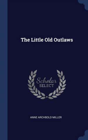 The Little Old Outlaws de Anne Archbold Miller