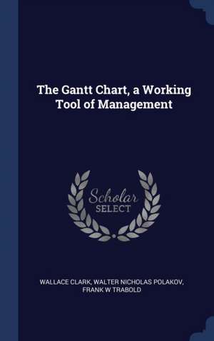 The Gantt Chart, a Working Tool of Management de Wallace Clark