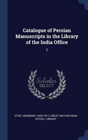 Catalogue of Persian Manuscripts in the Library of the India Office: 2 de Hermann Ethe