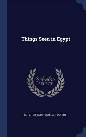 Things Seen in Egypt de Edith Louisa Butcher