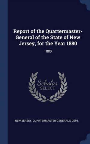 Report of the Quartermaster- General of the State of New Jersey, for the Year 1880