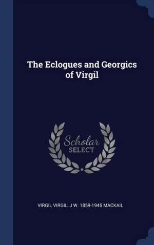 The Eclogues and Georgics of Virgil de Virgil Virgil