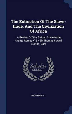 The Extinction Of The Slave-trade, And The Civilization Of Africa de Anonymous