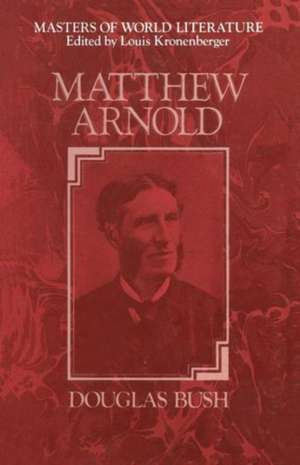 Matthew Arnold: A Survey of His Poetry and Prose de Douglas Bush