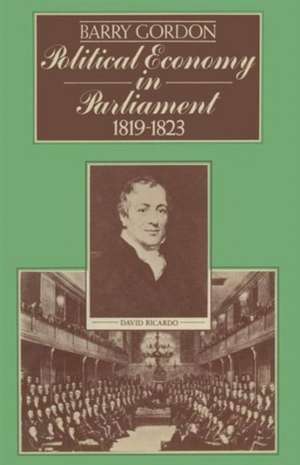 Political Economy in Parliament 1819–1823 de Barry Gordon