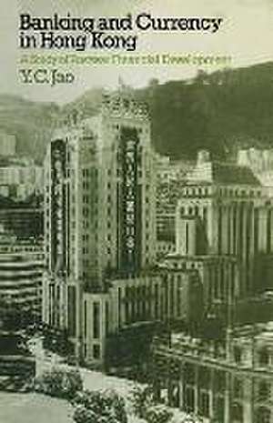 Banking and Currency in Hong Kong: A Study of Postwar Financial Development de Y. C. Jao