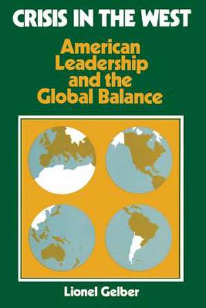 Crisis in the West: American Leadership and the Global Balance de Lionel Gelber